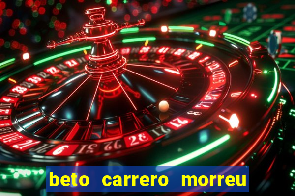 beto carrero morreu por causa do dente